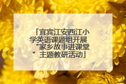 宜宾江安西江小学英语课题组开展“家乡故事进课堂”主题教研活动