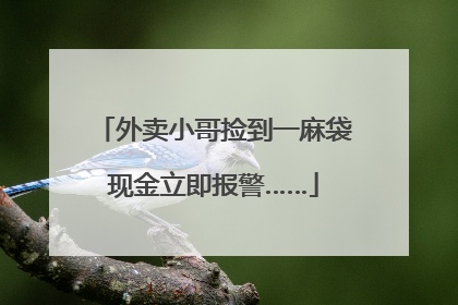 外卖小哥捡到一麻袋现金立即报警……