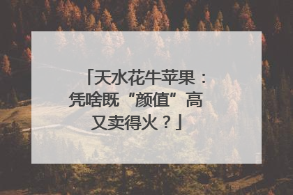 天水花牛苹果：凭啥既“颜值”高又卖得火？
