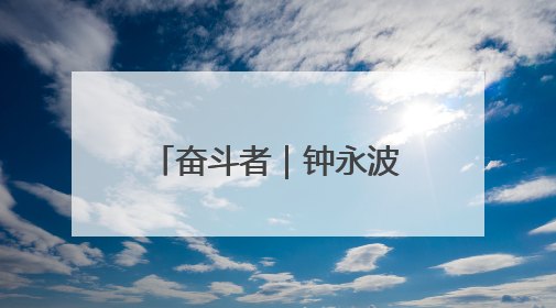奋斗者｜钟永波：西水“当家人” 初心映沃野