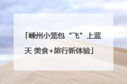 嵊州小笼包“飞”上蓝天 美食+旅行新体验