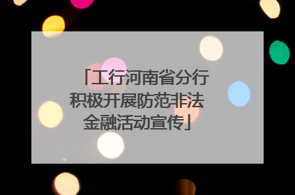 工行河南省分行积极开展防范非法金融活动宣传