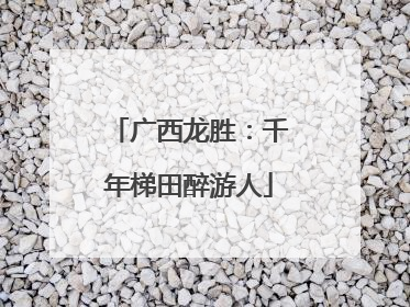 广西龙胜：千年梯田醉游人
