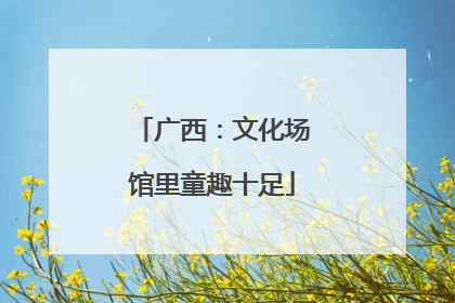 广西：文化场馆里童趣十足