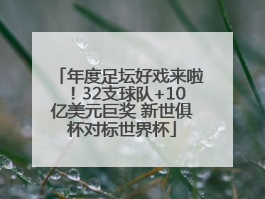 年度足坛好戏来啦！32支球队+10亿美元巨奖 新世俱杯对标世界杯
