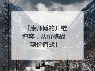 康师傅的升维博弈，从价格战到价值战