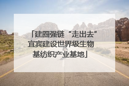 建圈强链“走出去” 宜宾建设世界级生物基纺织产业基地