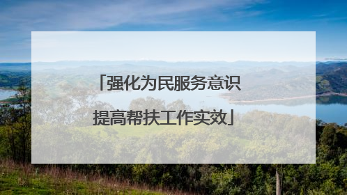 强化为民服务意识 提高帮扶工作实效