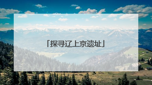 探寻辽上京遗址
