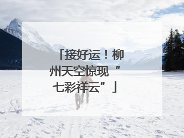 接好运！柳州天空惊现“七彩祥云”