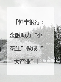 恒丰银行：金融助力“小花生”做成“大产业”