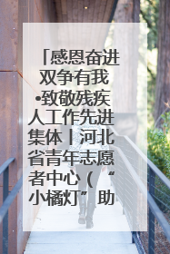 感恩奋进 双争有我•致敬残疾人工作先进集体丨河北省青年志愿者中心（“小橘灯”助残接力计划实施团队）：用温暖陪伴，守护特殊孩子成长