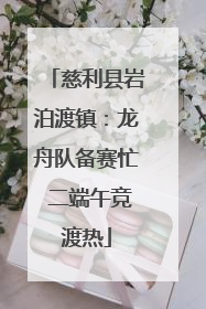 慈利县岩泊渡镇：龙舟队备赛忙 二端午竞渡热