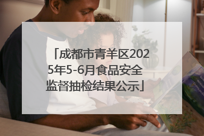 成都市青羊区2025年5-6月食品安全监督抽检结果公示