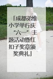 成都弟维小学举行庆“六一”主题活动暨红扣子奖章颁奖典礼
