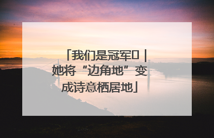 我们是冠军㉓｜她将“边角地”变成诗意栖居地
