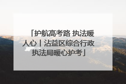 护航高考路 执法暖人心丨沾益区综合行政执法局暖心护考