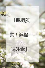 拥堵预警！返程请注意