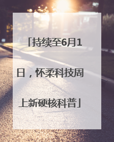 持续至6月1日，怀柔科技周上新硬核科普