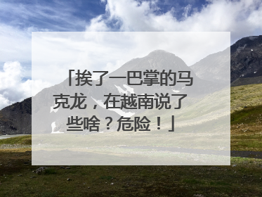 挨了一巴掌的马克龙，在越南说了些啥？危险！