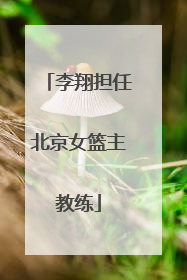 李翔担任北京女篮主教练