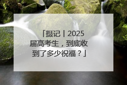 摄记丨2025届高考生，到底收到了多少祝福？