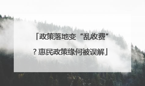 政策落地变“乱收费”？惠民政策缘何被误解