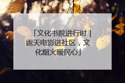 文化书院进行时｜露天电影进社区，文化烟火暖民心