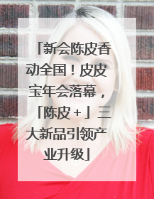 新会陈皮香动全国！皮皮宝年会落幕，「陈皮＋」三大新品引领产业升级