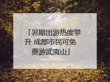 暑期出游热度攀升 成都市民可免费游武夷山