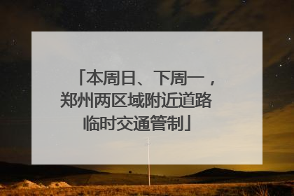 本周日、下周一，郑州两区域附近道路临时交通管制