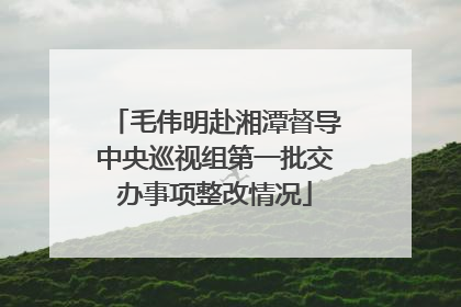 毛伟明赴湘潭督导中央巡视组第一批交办事项整改情况