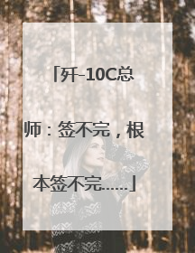 歼-10C总师：签不完，根本签不完……