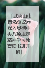 武夷山市自然资源局深入贯彻中央八项规定精神学习教育读书班开班