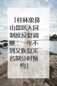 桂林象鼻山景区入园制度反复调整：一年不到又恢复实名制分时预约