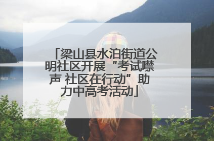 梁山县水泊街道公明社区开展“考试噤声 社区在行动”助力中高考活动