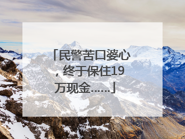 民警苦口婆心，终于保住19万现金……