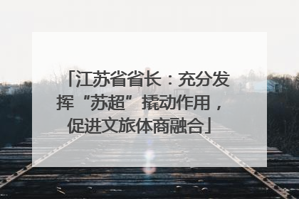 江苏省省长：充分发挥“苏超”撬动作用，促进文旅体商融合