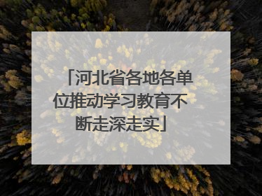 河北省各地各单位推动学习教育不断走深走实
