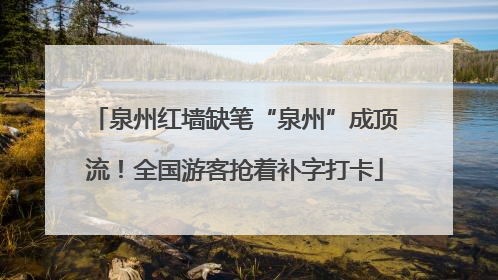 泉州红墙缺笔“泉州”成顶流！全国游客抢着补字打卡