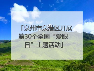 泉州市泉港区开展第30个全国“爱眼日”主题活动