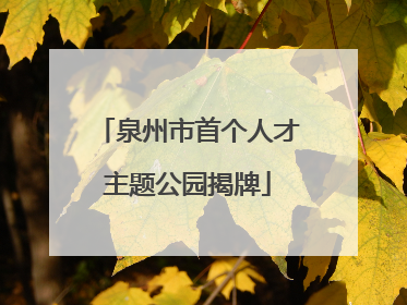 泉州市首个人才主题公园揭牌