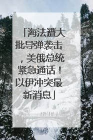 海法遭大批导弹袭击，美俄总统紧急通话！以伊冲突最新消息