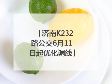 济南K232路公交6月11日起优化调线