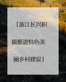 浙江长兴积极推进特色美丽乡村建设