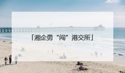 湘企勇“闯”港交所
