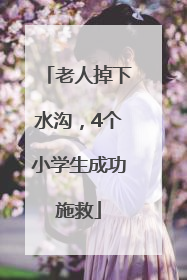 老人掉下水沟，4个小学生成功施救