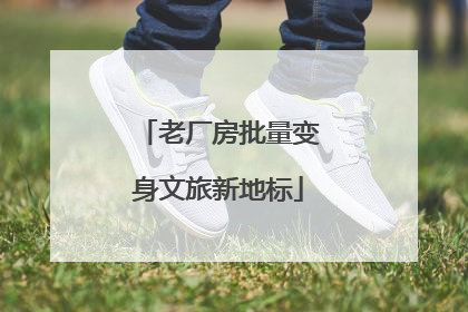老厂房批量变身文旅新地标