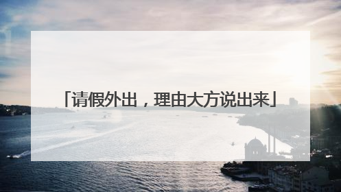 请假外出，理由大方说出来