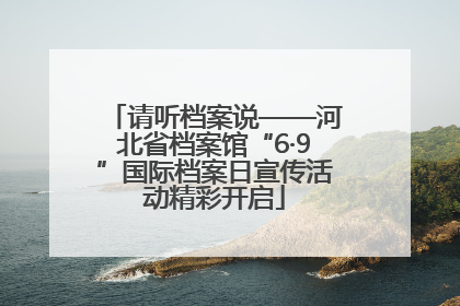 请听档案说——河北省档案馆“6·9”国际档案日宣传活动精彩开启